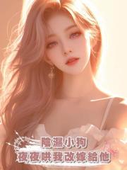 陰濕小狗夜夜哄我改嫁給他
